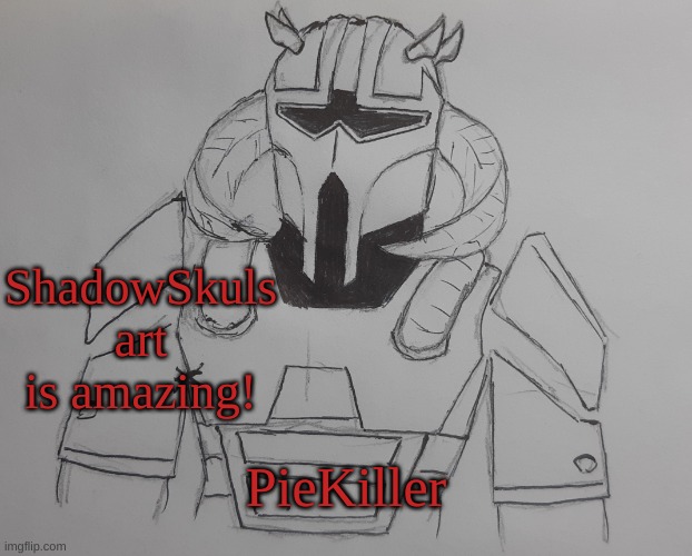 I LOVE IT! | ShadowSkuls art is amazing! PieKiller | image tagged in piekiller | made w/ Imgflip meme maker