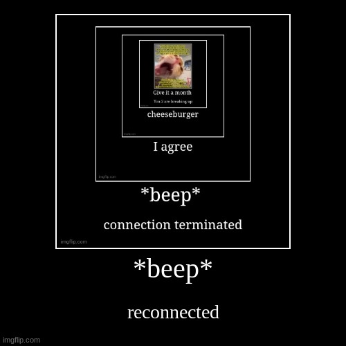 *beep* | reconnected | image tagged in funny,demotivationals | made w/ Imgflip demotivational maker