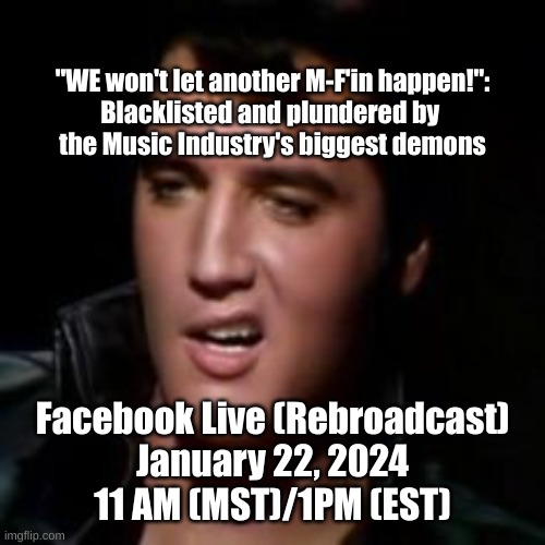 Elvis, thank you | "WE won't let another M-F'in happen!":
Blacklisted and plundered by 
the Music Industry's biggest demons; Facebook Live (Rebroadcast)
January 22, 2024
11 AM (MST)/1PM (EST) | image tagged in elvis thank you | made w/ Imgflip meme maker