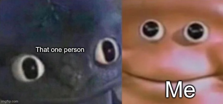 Awkward Realization Two Faces | That one person Me | image tagged in awkward realization two faces | made w/ Imgflip meme maker