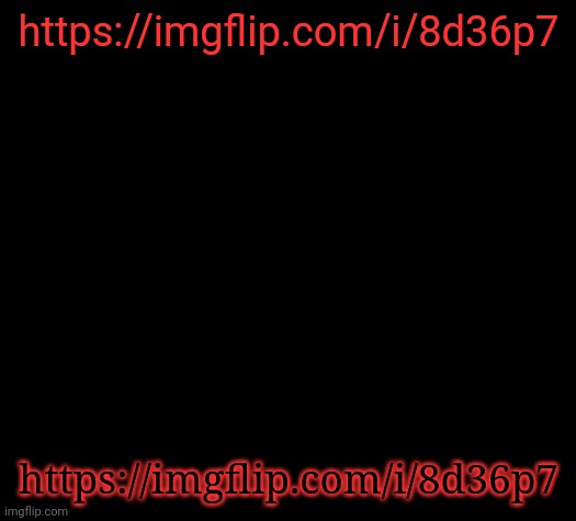 . | https://imgflip.com/i/8d36p7; https://imgflip.com/i/8d36p7 | made w/ Imgflip meme maker