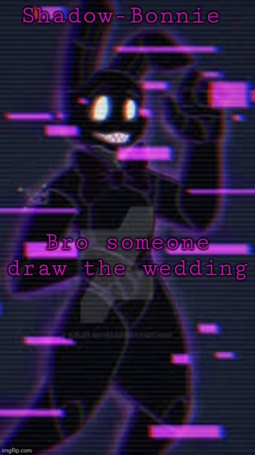 Shadow-Bonnie's template | Bro someone draw the wedding | image tagged in shadow-bonnie's template | made w/ Imgflip meme maker