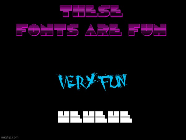These fonts are fun; Very Fun; HEHEHE | made w/ Imgflip meme maker