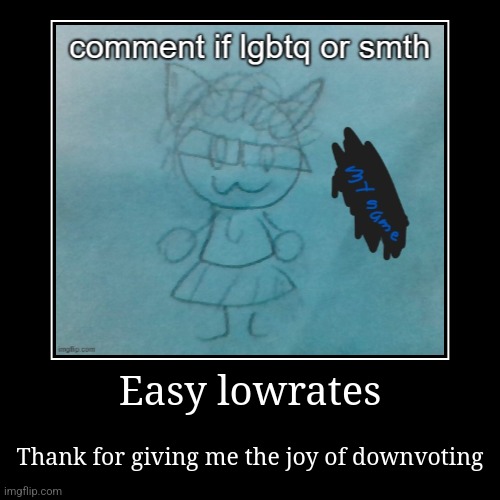 Easy lowrates | Thank for giving me the joy of downvoting | image tagged in funny,demotivationals | made w/ Imgflip demotivational maker