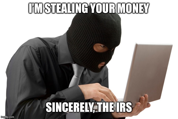 Thief | I’M STEALING YOUR MONEY; SINCERELY, THE IRS | image tagged in thief | made w/ Imgflip meme maker