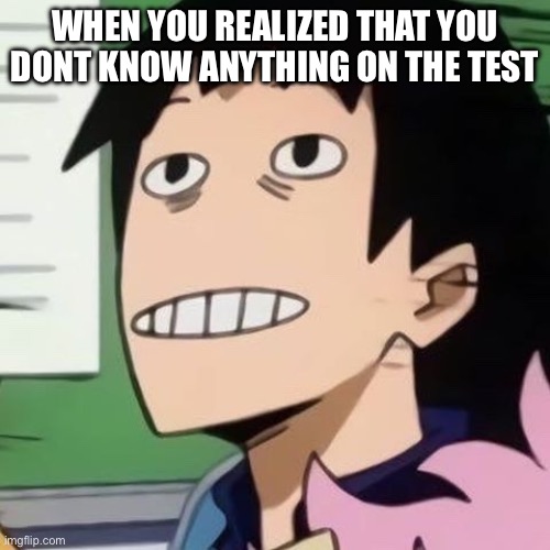 lol | WHEN YOU REALIZED THAT YOU DONT KNOW ANYTHING ON THE TEST | image tagged in noseless sero | made w/ Imgflip meme maker