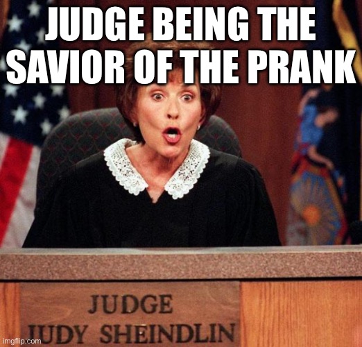 W | JUDGE BEING THE SAVIOR OF THE PRANK | image tagged in judge-judy-perso uirk-lawyers jpg | made w/ Imgflip meme maker