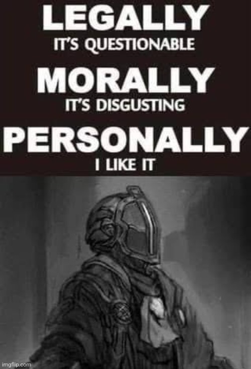 Legally it's questionable, morally it's disgusting, personally i like it | image tagged in memes,dark souls | made w/ Imgflip meme maker