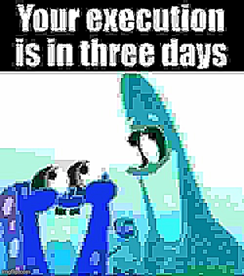 your execution is in three days | image tagged in your execution is in three days | made w/ Imgflip meme maker