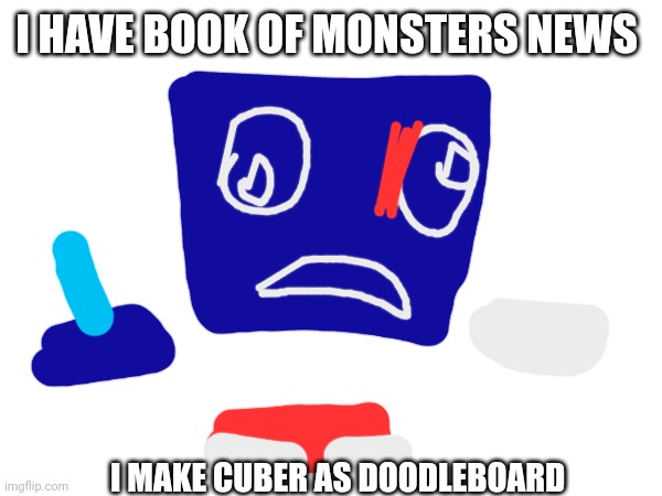 Cuberboard | I HAVE BOOK OF MONSTERS NEWS; I MAKE CUBER AS DOODLEBOARD | image tagged in doodleboard | made w/ Imgflip meme maker