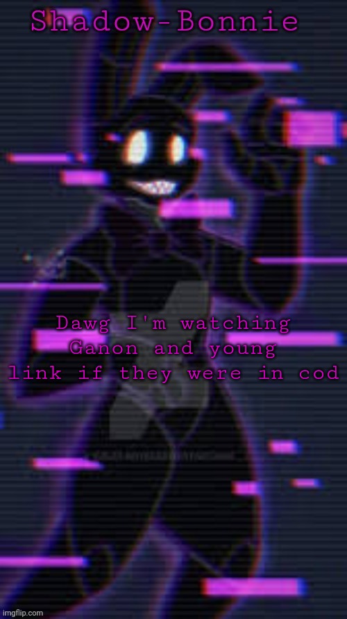 Shadow-Bonnie's template | Dawg I'm watching Ganon and young link if they were in cod | image tagged in shadow-bonnie's template | made w/ Imgflip meme maker