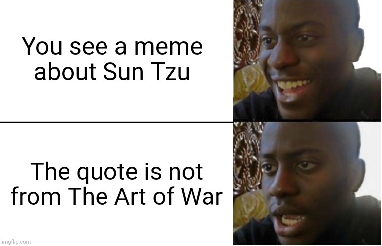 Sad | You see a meme about Sun Tzu; The quote is not from The Art of War | image tagged in disappointed black guy | made w/ Imgflip meme maker