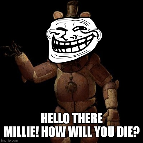 HELLO THERE MILLIE! HOW WILL YOU DIE? | made w/ Imgflip meme maker