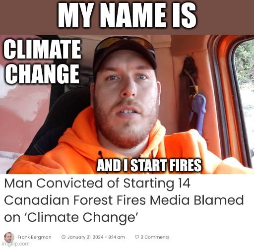 Climate Change is a person -- Enviro fear mongerers manufactured crisis | MY NAME IS; CLIMATE CHANGE; AND I START FIRES | made w/ Imgflip meme maker