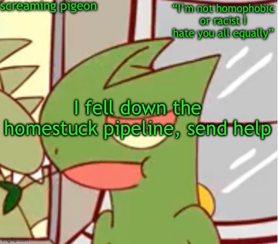 announcement on my Twitter dot com | I fell down the homestuck pipeline, send help | image tagged in announcement on my twitter dot com | made w/ Imgflip meme maker