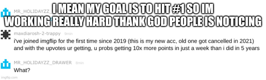 Thank god | I MEAN MY GOAL IS TO HIT #1 SO IM WORKING REALLY HARD THANK GOD PEOPLE IS NOTICING | image tagged in memes,1 | made w/ Imgflip meme maker