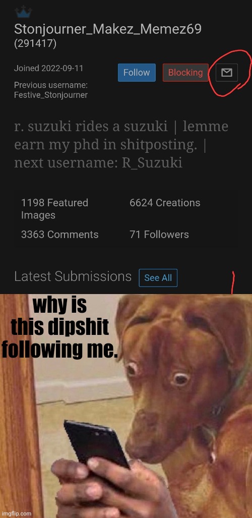 why is this dipshit following me. | image tagged in shocked dog | made w/ Imgflip meme maker