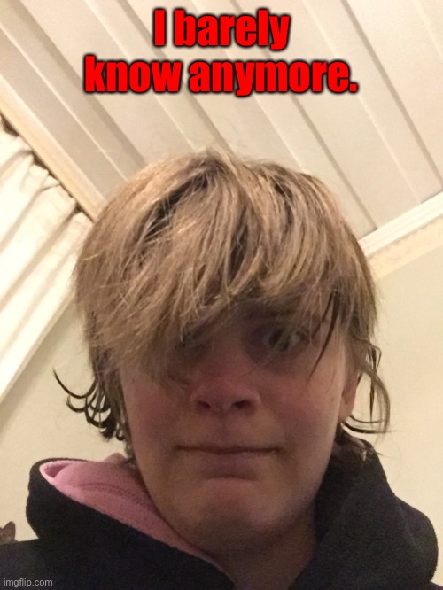 I barely know anymore. | made w/ Imgflip meme maker