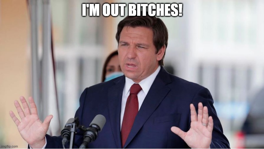 Ron Quits | I'M OUT BITCHES! | image tagged in baghdad desantis | made w/ Imgflip meme maker
