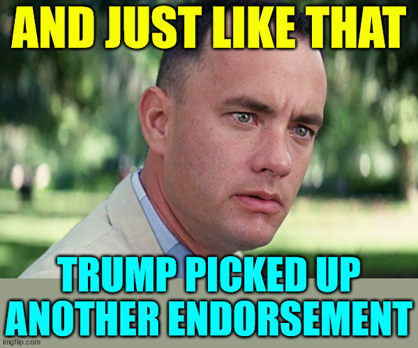 And Just Like That Meme | AND JUST LIKE THAT TRUMP PICKED UP ANOTHER ENDORSEMENT | image tagged in memes,and just like that | made w/ Imgflip meme maker