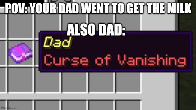 Minecraft, but your dad got Enchanted | POV: YOUR DAD WENT TO GET THE MILK; ALSO DAD: | image tagged in dad curse of vanishing | made w/ Imgflip meme maker