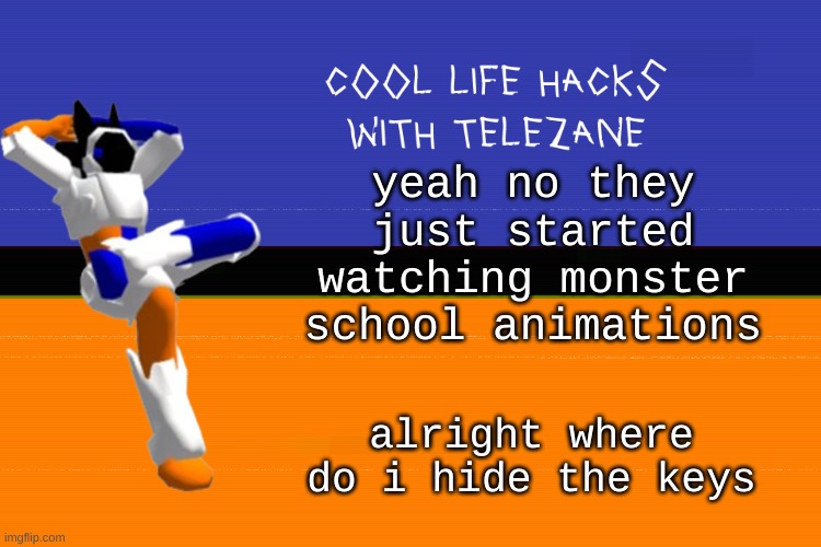 chug the bottle and go full throttle | yeah no they just started watching monster school animations; alright where do i hide the keys | image tagged in cool life hacks with telezane | made w/ Imgflip meme maker