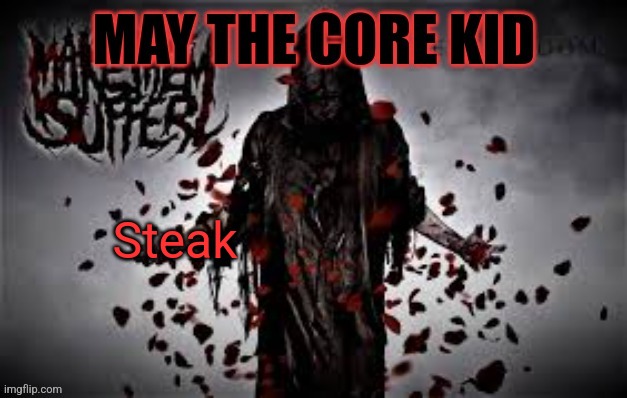 Maythecorekid temp | Steak | image tagged in maythecorekid temp | made w/ Imgflip meme maker