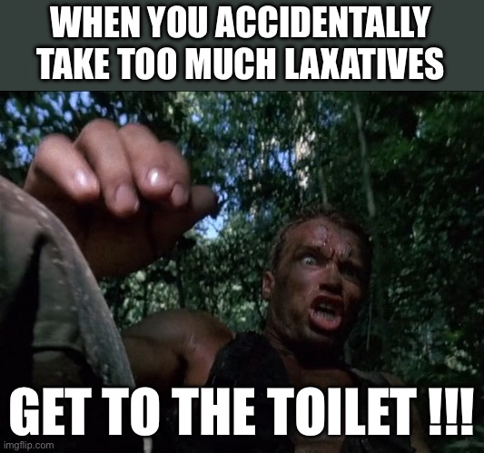 Get to the choppa | WHEN YOU ACCIDENTALLY TAKE TOO MUCH LAXATIVES; GET TO THE TOILET !!! | image tagged in get to the choppa,toilet | made w/ Imgflip meme maker