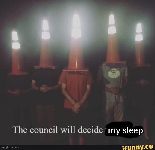 Gn | my sleep | image tagged in the council will decide x | made w/ Imgflip meme maker