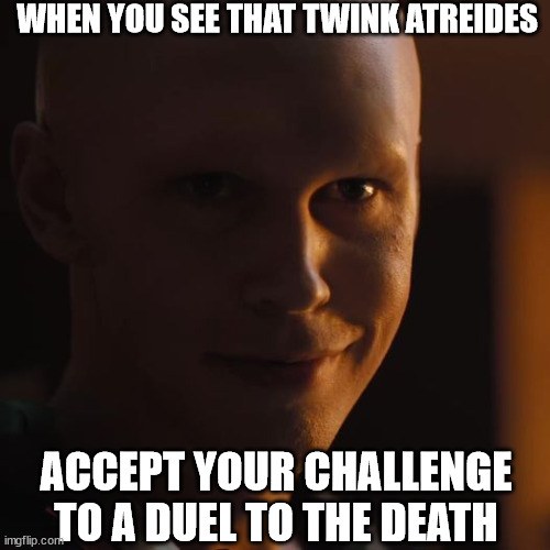 Challenge Accepted | WHEN YOU SEE THAT TWINK ATREIDES; ACCEPT YOUR CHALLENGE TO A DUEL TO THE DEATH | image tagged in dune | made w/ Imgflip meme maker