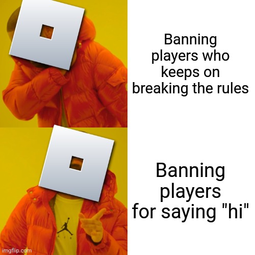 Drake Hotline Bling Meme | Banning players who keeps on breaking the rules; Banning players for saying "hi" | image tagged in memes,drake hotline bling | made w/ Imgflip meme maker