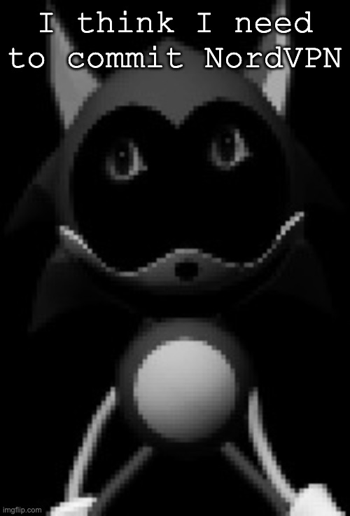 Unstable Rewrite | I think I need to commit NordVPN | image tagged in unstable rewrite | made w/ Imgflip meme maker