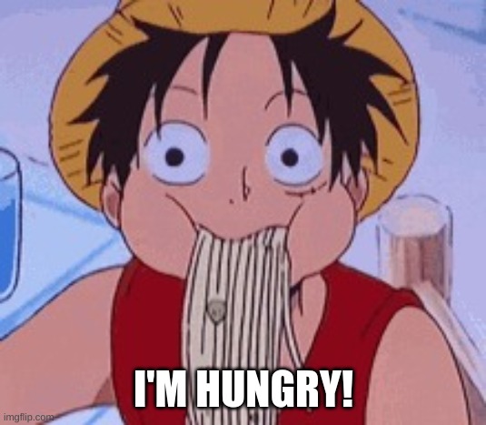 Luffy Eating | I'M HUNGRY! | image tagged in luffy eating | made w/ Imgflip meme maker