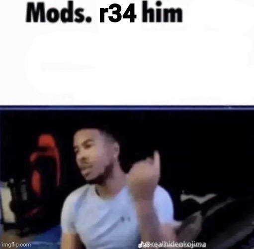 Mods. Pin him down and twist his nuts counter-clockwise. | r34 | image tagged in mods pin him down and twist his nuts counter-clockwise | made w/ Imgflip meme maker