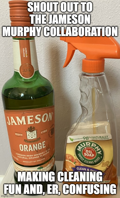 Orange Jameson vs Murphy Oil Soap | SHOUT OUT TO THE JAMESON MURPHY COLLABORATION; MAKING CLEANING FUN AND, ER, CONFUSING | image tagged in orange jameson vs murphy oil soap | made w/ Imgflip meme maker