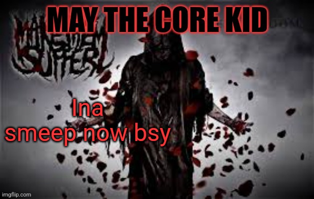 Maythecorekid temp | Ina smeep now bsy | image tagged in maythecorekid temp | made w/ Imgflip meme maker