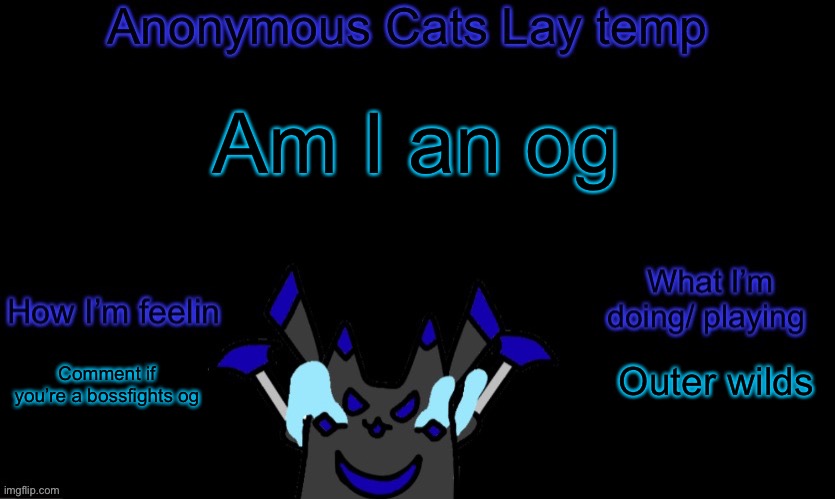 Anonymous cats temp template | Am I an og; Outer wilds; Comment if you’re a bossfights og | image tagged in anonymous cats temp template | made w/ Imgflip meme maker