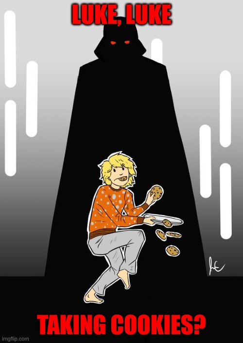 Cookie theif Luke Skywalker. | LUKE, LUKE; TAKING COOKIES? | made w/ Imgflip meme maker
