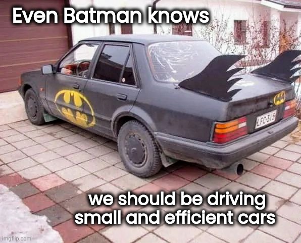 Why are you all driving Trucks ? | Even Batman knows; we should be driving small and efficient cars | image tagged in ecology,environment,carbon footprint,baby steps,save the earth,there is only one | made w/ Imgflip meme maker