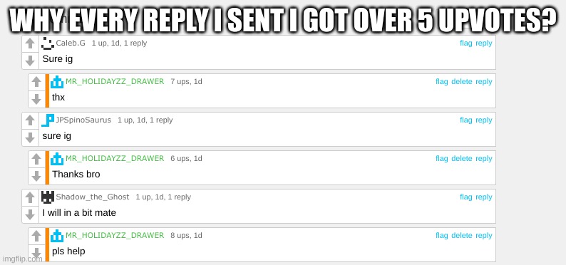 lol | WHY EVERY REPLY I SENT I GOT OVER 5 UPVOTES? | image tagged in memes,screenshot | made w/ Imgflip meme maker