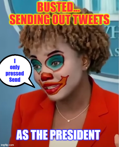 Busted for sending out tweets pretending to be Biden... | BUSTED...  SENDING OUT TWEETS; I only pressed Send; AS THE PRESIDENT | image tagged in clown karine,busted,impersonating biden tweets | made w/ Imgflip meme maker