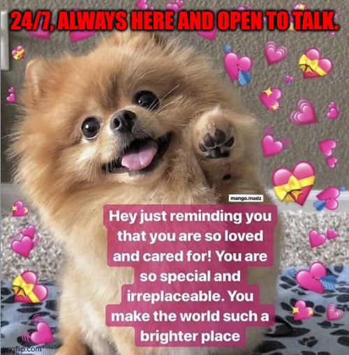 If you ever feel lost, I am here, I stand to help to catch you if you fall. | 24/7, ALWAYS HERE AND OPEN TO TALK. | made w/ Imgflip meme maker