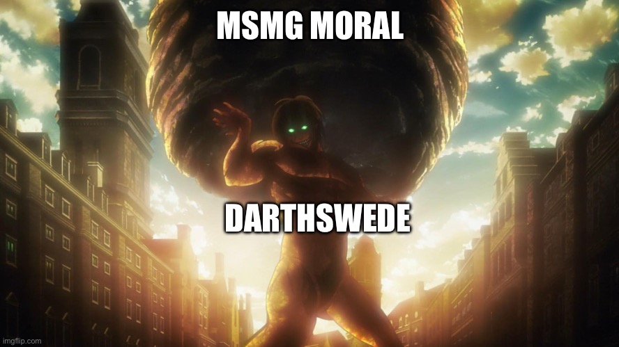 Eren carrying boulder | MSMG MORAL DARTHSWEDE | image tagged in eren carrying boulder | made w/ Imgflip meme maker