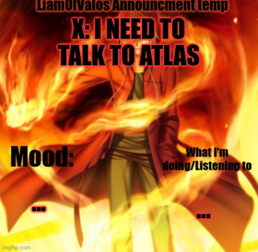 X: I NEED TO TALK TO ATLAS; ... ... | image tagged in liamofvalos announcement temp | made w/ Imgflip meme maker