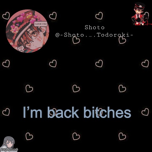 Rip | I’m back bitches | image tagged in shoto 4 | made w/ Imgflip meme maker