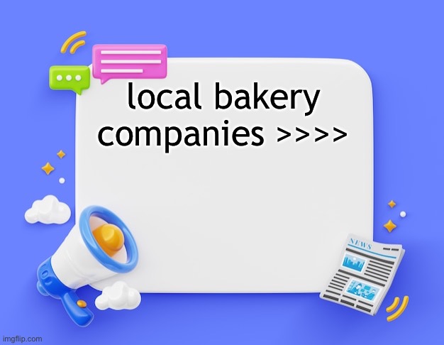 facebook ahh announcement template | local bakery companies >>>> | image tagged in facebook ahh announcement template | made w/ Imgflip meme maker