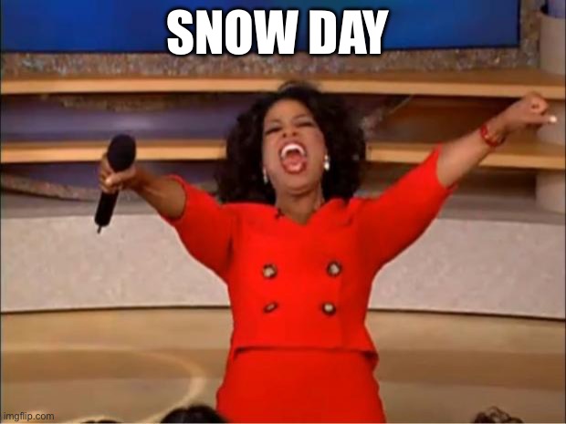 let’s go | SNOW DAY | image tagged in memes,oprah you get a | made w/ Imgflip meme maker