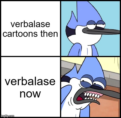why man you literally 40! | verbalase cartoons then; verbalase now | image tagged in mordecai disgusted | made w/ Imgflip meme maker
