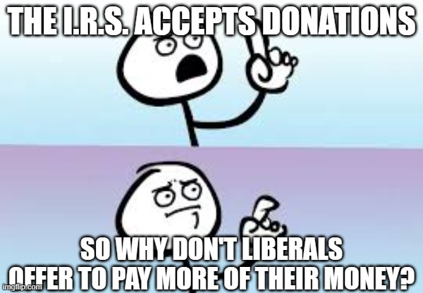 Holding up finger | THE I.R.S. ACCEPTS DONATIONS SO WHY DON'T LIBERALS OFFER TO PAY MORE OF THEIR MONEY? | image tagged in holding up finger | made w/ Imgflip meme maker
