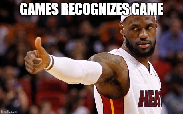 lebron james | GAMES RECOGNIZES GAME | image tagged in lebron james | made w/ Imgflip meme maker